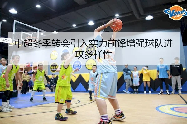 中超冬季转会引入实力前锋增强球队进攻多样性